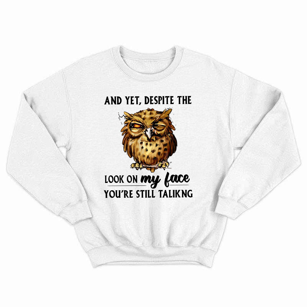 And Yet Despite The Look On My Face Shirt Funny Owl Sweatshirt Gifts For Brother
