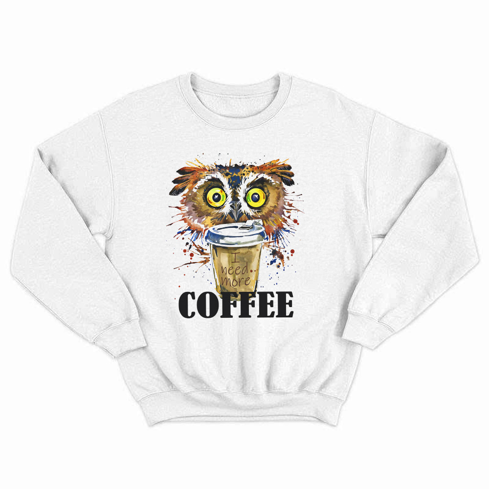 Owl I Need More Coffee Sweatshirt Funny Coffee Lover Shirt Owl Themed Christmas Gifts